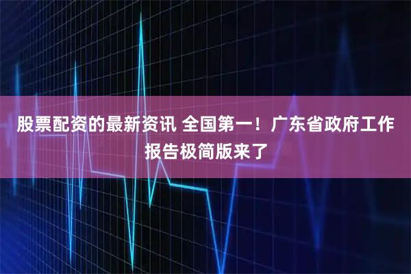 股票配资的最新资讯 全国第一！广东省政府工作报告极简版来了